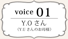 Voice01 Y.Oさん(Y.Uさんのお母様)